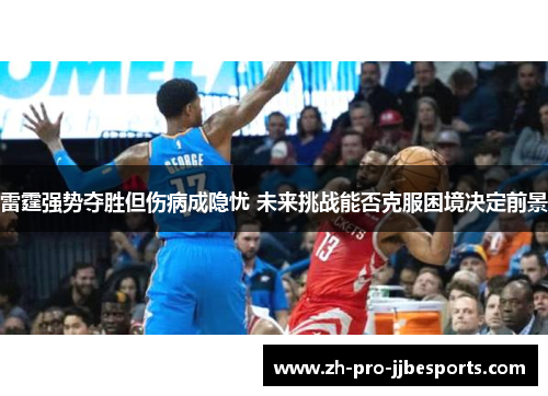 雷霆强势夺胜但伤病成隐忧 未来挑战能否克服困境决定前景
