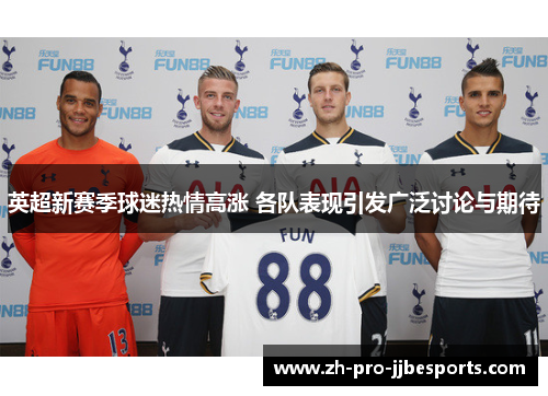 英超新赛季球迷热情高涨 各队表现引发广泛讨论与期待
