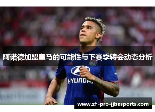 阿诺德加盟皇马的可能性与下赛季转会动态分析