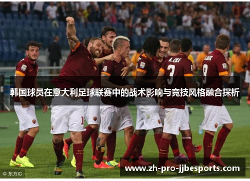 韩国球员在意大利足球联赛中的战术影响与竞技风格融合探析