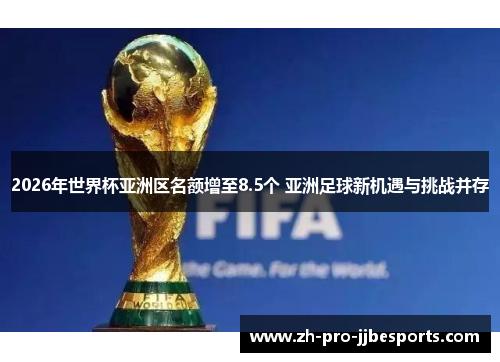 2026年世界杯亚洲区名额增至8.5个 亚洲足球新机遇与挑战并存