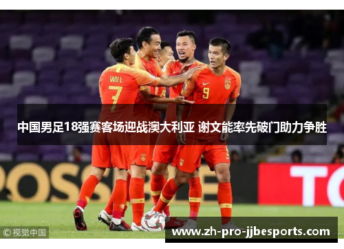 中国男足18强赛客场迎战澳大利亚 谢文能率先破门助力争胜